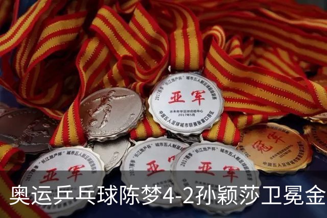 奥运乒乓球陈梦4-2孙颖莎卫冕金牌 国乒赢10连冠