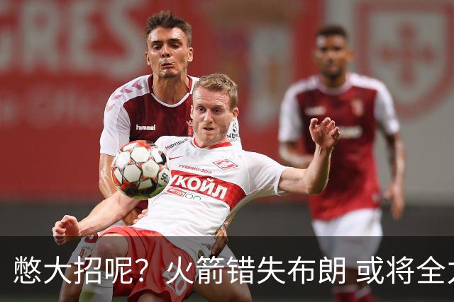 憋大招呢？火箭错失布朗 或将全力追逐欧文