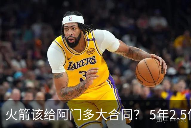 火箭该给阿门多大合同？ 5年2.5亿压力太大 5年1.85亿或比较合适
