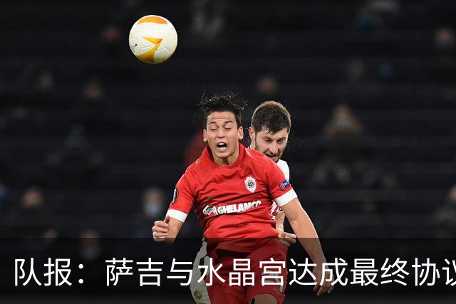 队报：萨吉与水晶宫达成最终协议，签约3+1年