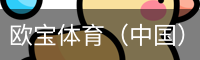 欧宝体育（中国）官方网站-体育系统平台-OUBAO SPORTS
